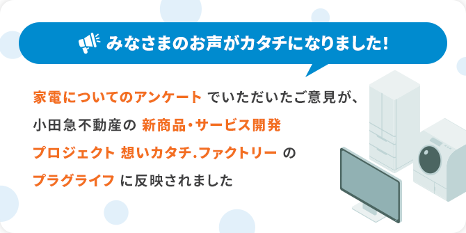 家電についてのアンケートでいただいたご意見が小田急不動産の新商品・サービス開発プロジェクト 想いカタチ.ファクトリーのプラグライフに反映されました